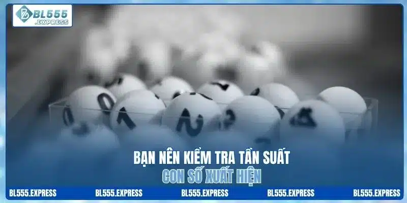 Bạn nên kiểm tra tần suất con số xuất hiện