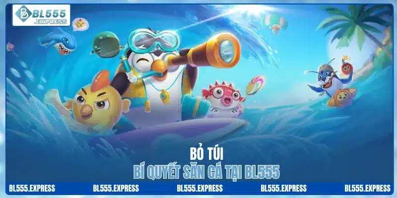 Bỏ túi bí quyết săn cá tại BL555