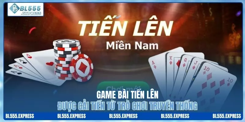 Game bài tiến lên được cải tiến từ trò chơi truyền thống