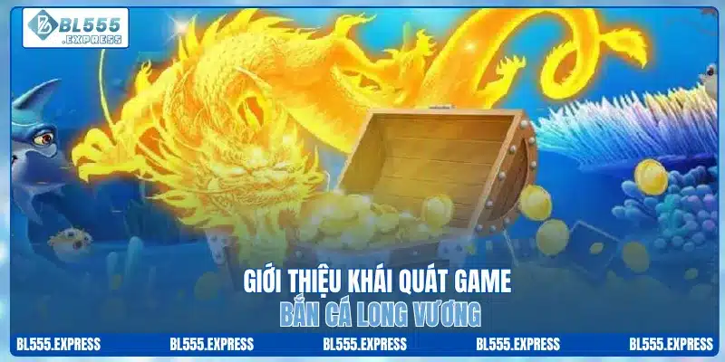 Giới thiệu khái quát game bắn cá Long Vương