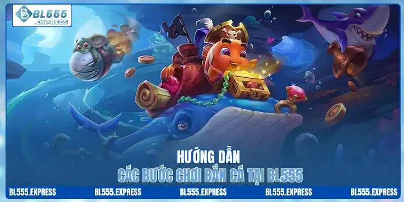 Hướng dẫn các bước chơi bắn cá tại BL555