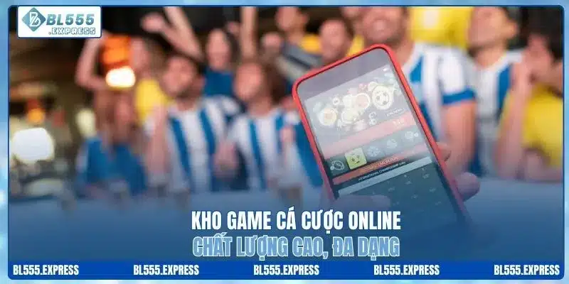 Kho game cá cược online chất lượng cao, đa dạng