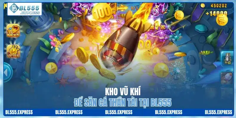 Kho vũ khí để săn cá thần tài tại BL555