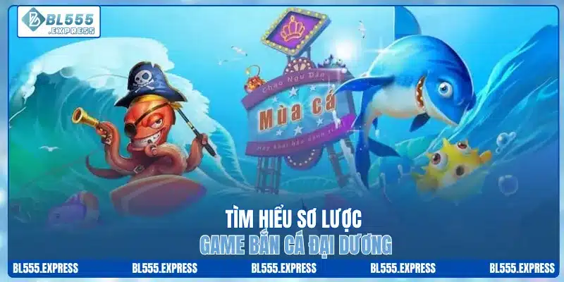 Tìm hiểu sơ lược game bắn cá đại dương