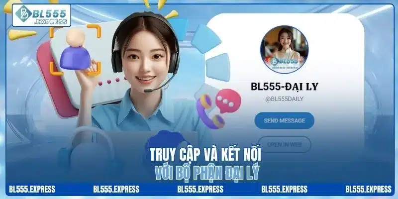 Truy cập và kết nối với bộ phận đại lý